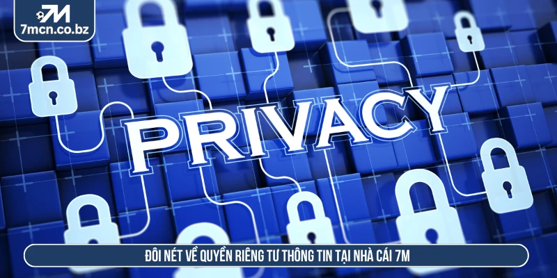 Quyền Riêng Tư 7M Quy Tắc Xây Dựng Niềm Tin Người Dùng 1 Đôi nét về quyền riêng tư thông tin tại nhà cái 7M