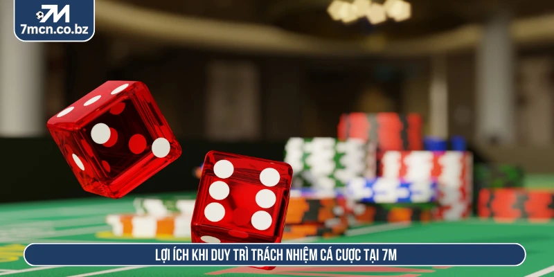Lợi ích khi duy trì trách nhiệm cá cược tại 7M